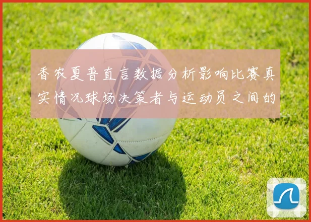 香农夏普直言数据分析影响比赛真实情况球场决策者与运动员之间的距离